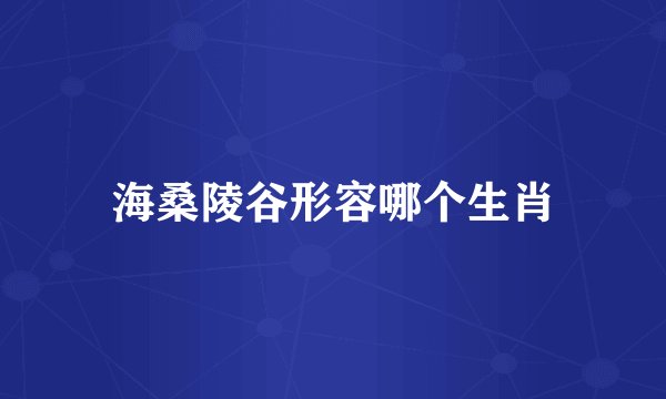 海桑陵谷形容哪个生肖
