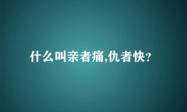 什么叫亲者痛,仇者快?