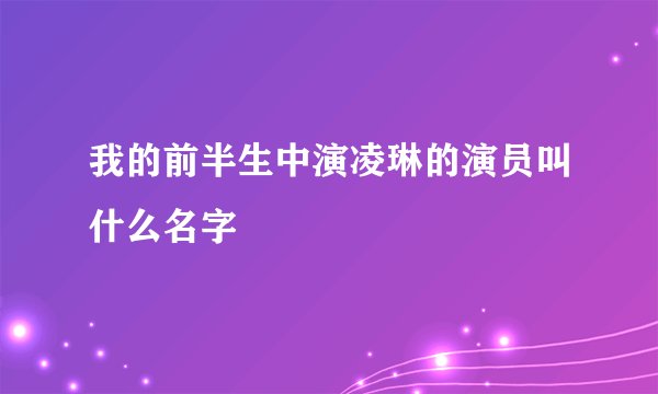 我的前半生中演凌琳的演员叫什么名字