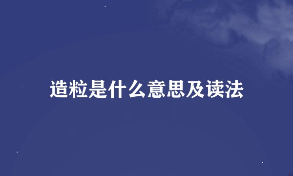 造粒是什么意思及读法