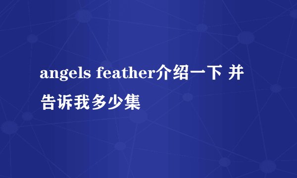 angels feather介绍一下 并告诉我多少集