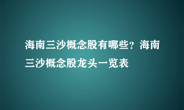 海南三沙概念股有哪些？海南三沙概念股龙头一览表