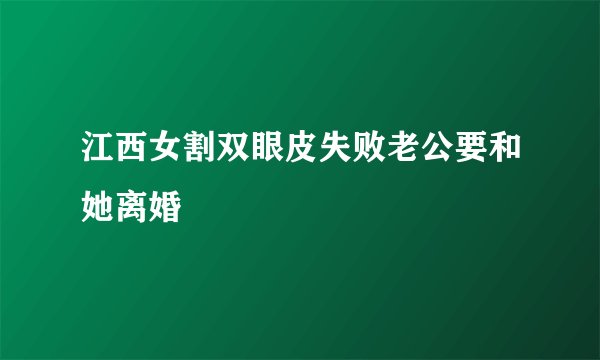 江西女割双眼皮失败老公要和她离婚