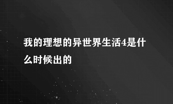 我的理想的异世界生活4是什么时候出的