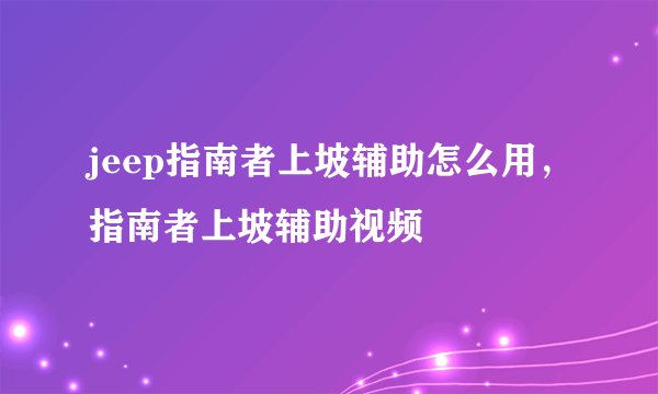 jeep指南者上坡辅助怎么用，指南者上坡辅助视频