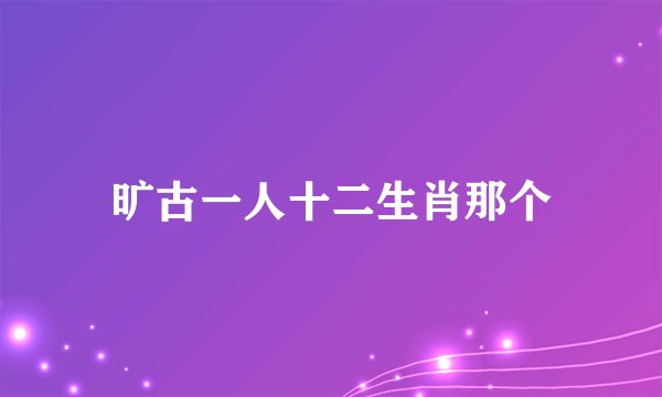 旷古一人十二生肖那个