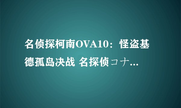 名侦探柯南OVA10：怪盗基德孤岛决战 名探侦コナン KID in TRAP ISLAND剧情介绍