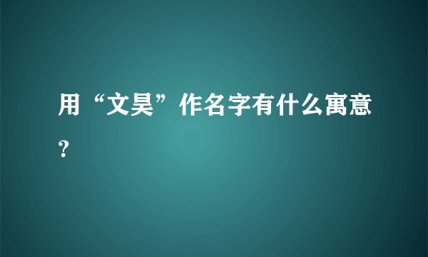 用“文昊”作名字有什么寓意？