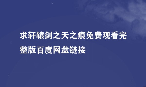 求轩辕剑之天之痕免费观看完整版百度网盘链接