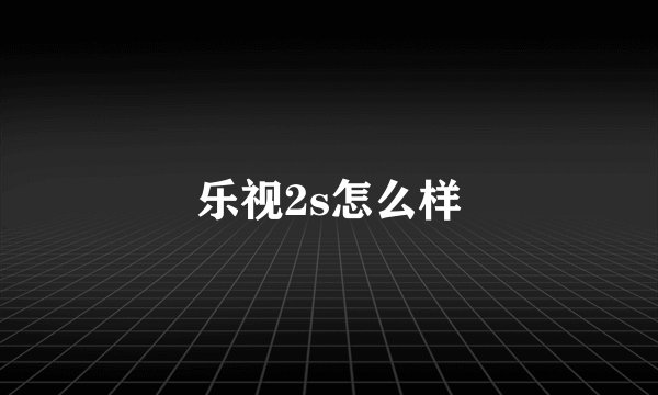 乐视2s怎么样