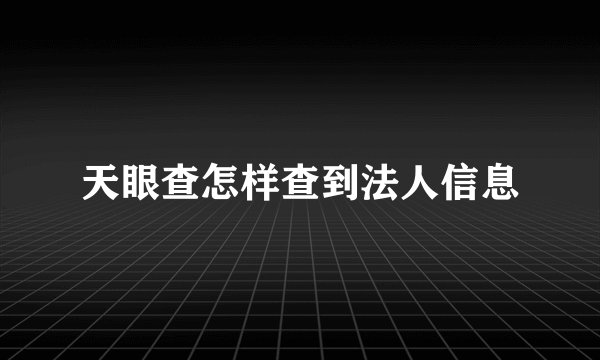 天眼查怎样查到法人信息