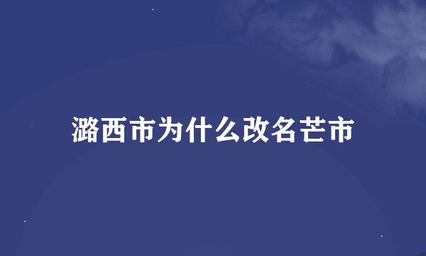 潞西市为什么改名芒市