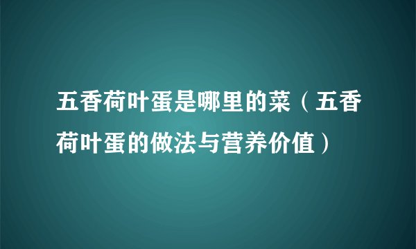 五香荷叶蛋是哪里的菜（五香荷叶蛋的做法与营养价值）