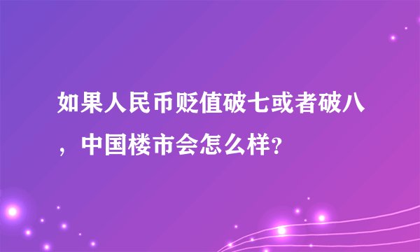 如果人民币贬值破七或者破八，中国楼市会怎么样？