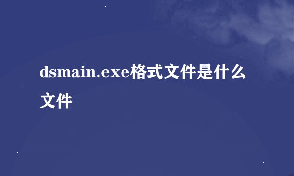 dsmain.exe格式文件是什么文件