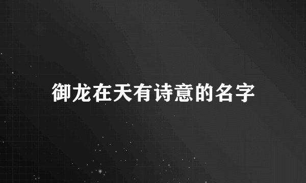 御龙在天有诗意的名字