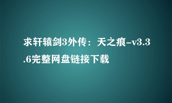 求轩辕剑3外传：天之痕-v3.3.6完整网盘链接下载