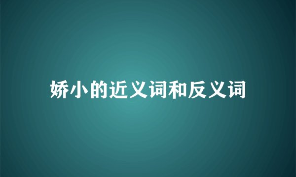 娇小的近义词和反义词
