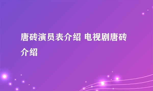 唐砖演员表介绍 电视剧唐砖介绍