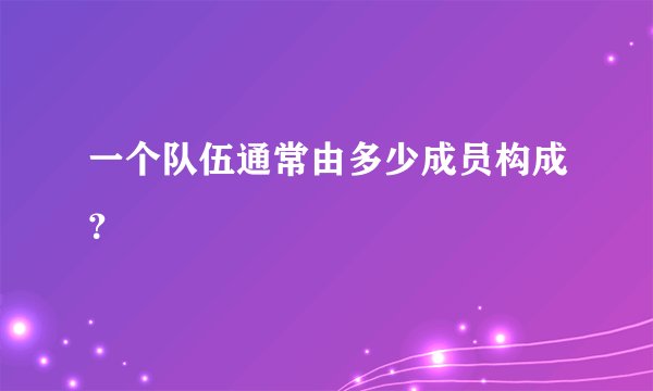 一个队伍通常由多少成员构成？