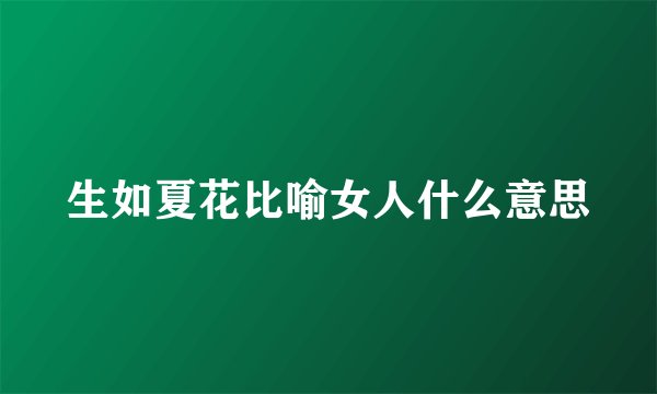 生如夏花比喻女人什么意思