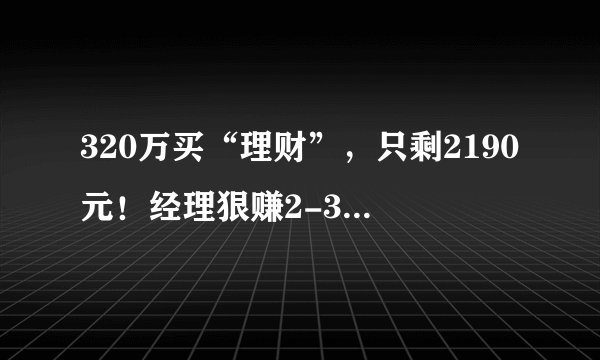 320万买“理财”,只剩2190元!经理狠赚2-3%佣金,怒告银行!法院出手:银行承担50%责任!