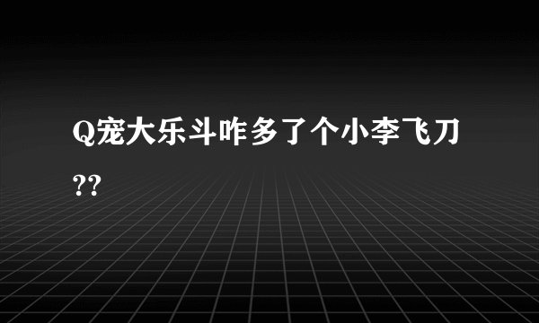 Q宠大乐斗咋多了个小李飞刀??