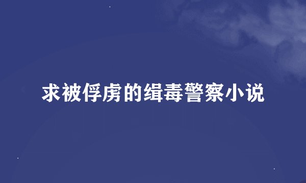 求被俘虏的缉毒警察小说