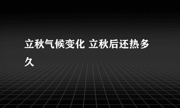 立秋气候变化 立秋后还热多久