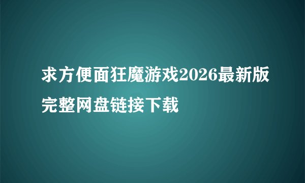 求方便面狂魔游戏2026最新版完整网盘链接下载