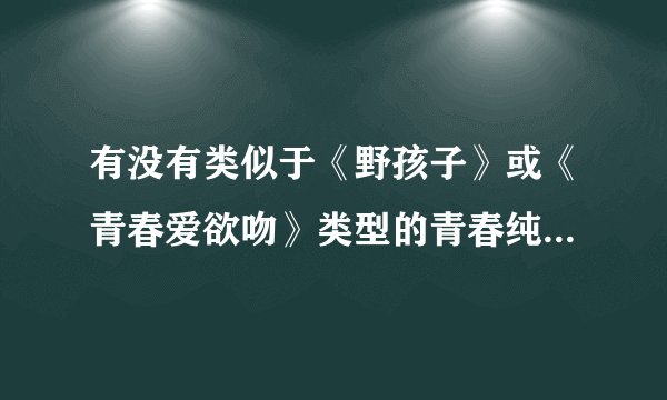 有没有类似于《野孩子》或《青春爱欲吻》类型的青春纯爱电影？