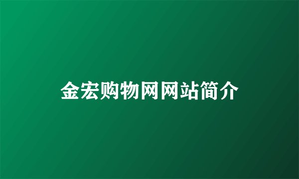 金宏购物网网站简介
