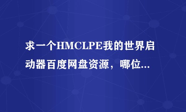 求一个HMCLPE我的世界启动器百度网盘资源，哪位大佬有下载链接？