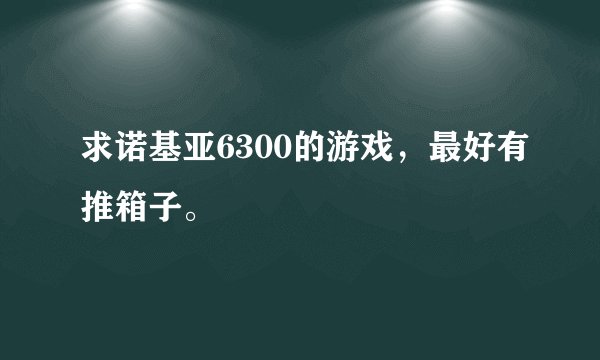 求诺基亚6300的游戏，最好有推箱子。