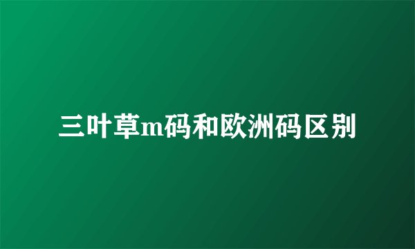 三叶草m码和欧洲码区别