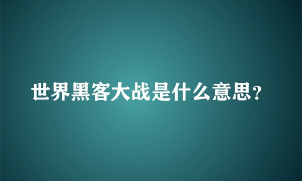 世界黑客大战是什么意思？