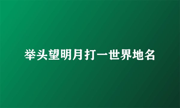 举头望明月打一世界地名