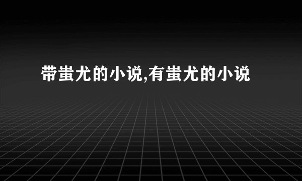 带蚩尤的小说,有蚩尤的小说