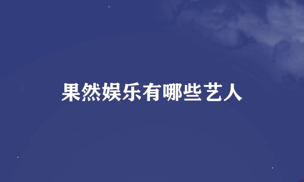 果然娱乐有哪些艺人