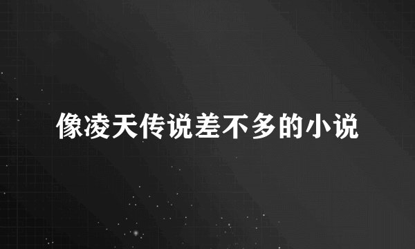 像凌天传说差不多的小说