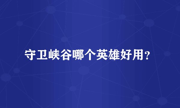 守卫峡谷哪个英雄好用?
