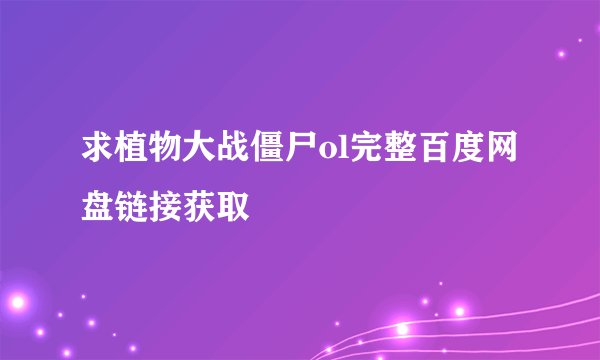 求植物大战僵尸ol完整百度网盘链接获取