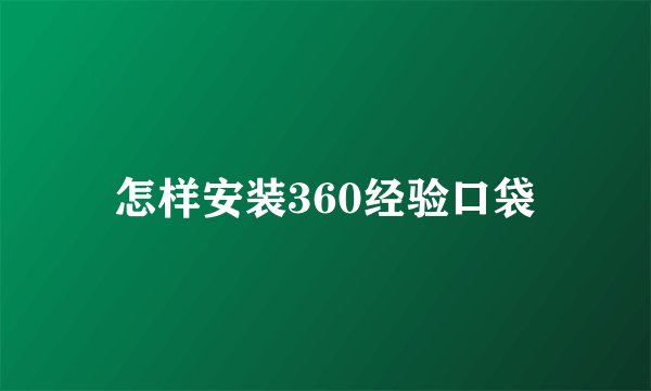 怎样安装360经验口袋