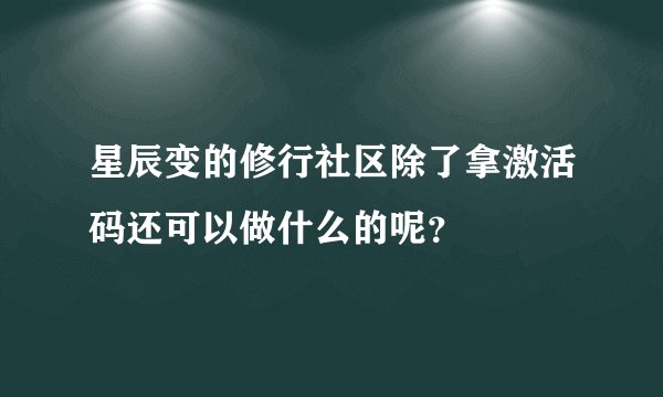 星辰变的修行社区除了拿激活码还可以做什么的呢？