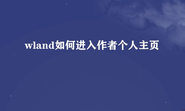wland如何进入作者个人主页