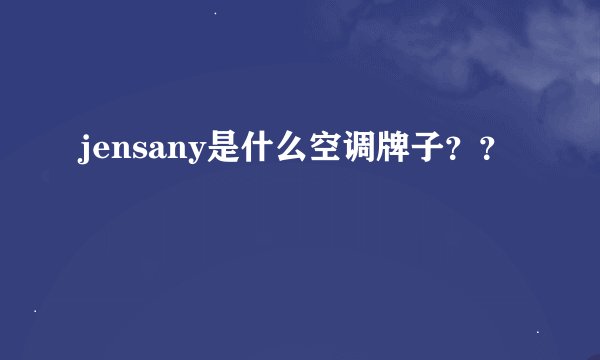 jensany是什么空调牌子？？