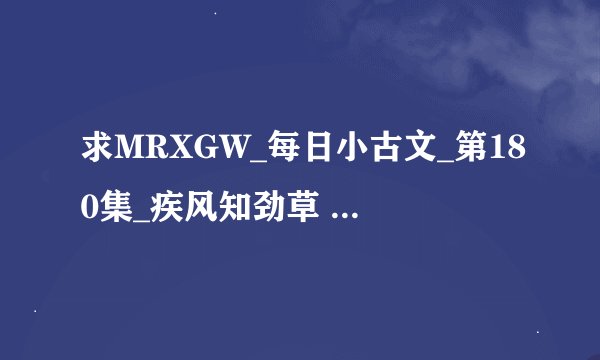 求MRXGW_每日小古文_第180集_疾风知劲草 大卡）_D有没有jpg网盘链接获取