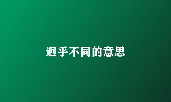 迥乎不同的意思