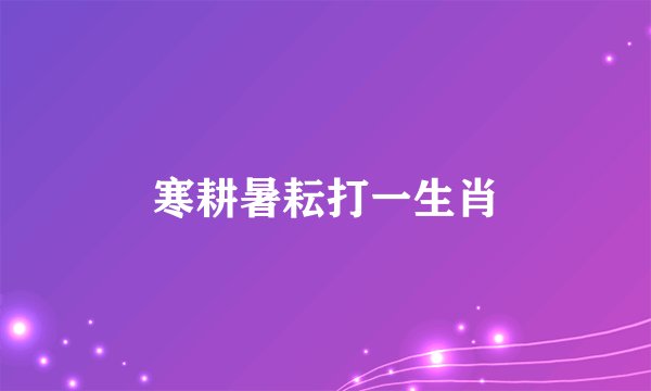 寒耕暑耘打一生肖