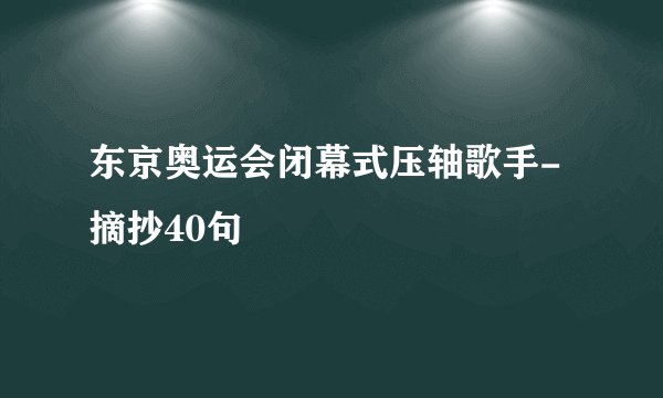 东京奥运会闭幕式压轴歌手-摘抄40句